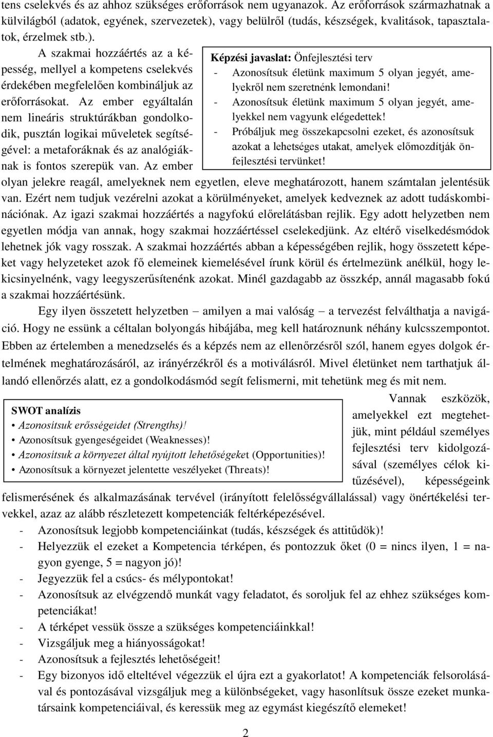 Az ember egyáltalán nem lineáris struktúrákban gondolkodik, pusztán logikai műveletek segítségével: a metaforáknak és az analógiáknak is fontos szerepük van.