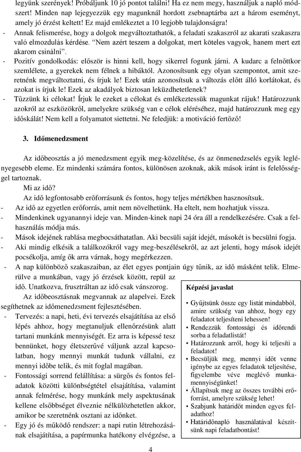 - Annak felismerése, hogy a dolgok megváltoztathatók, a feladati szakaszról az akarati szakaszra való elmozdulás kérdése.