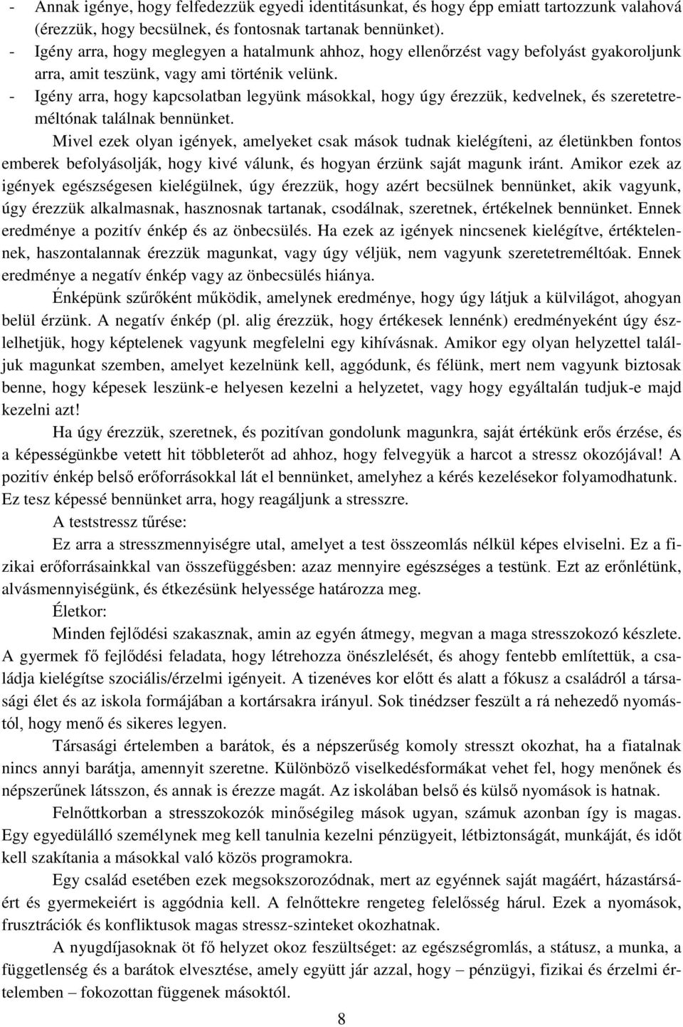 - Igény arra, hogy kapcsolatban legyünk másokkal, hogy úgy érezzük, kedvelnek, és szeretetreméltónak találnak bennünket.