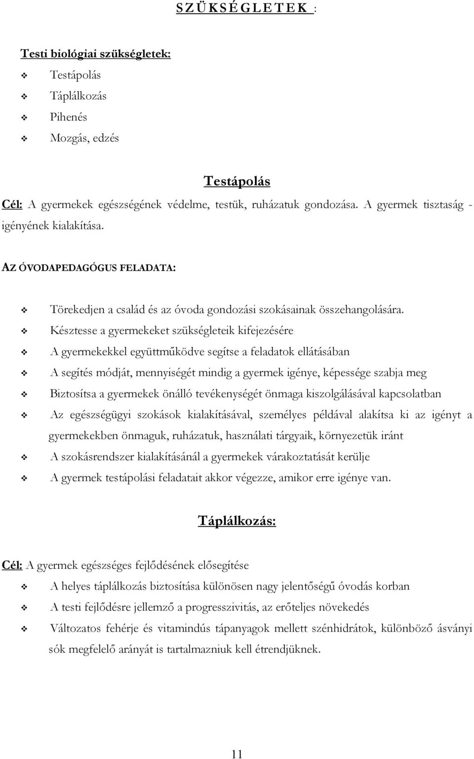 Késztesse a gyermekeket szükségleteik kifejezésére A gyermekekkel együttműködve segítse a feladatok ellátásában A segítés módját, mennyiségét mindig a gyermek igénye, képessége szabja meg Biztosítsa