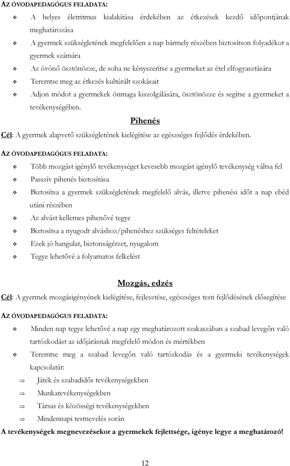 ösztönözze és segítse a gyermeket a tevékenységében. Pihenés Cél: A gyermek alapvető szükségletének kielégítése az egészséges fejlődés érdekében.