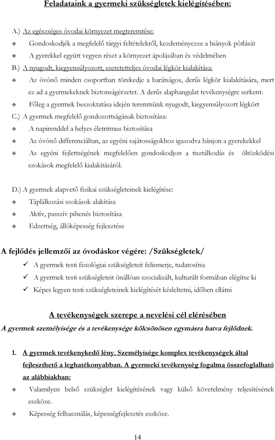 ) A nyugodt, kiegyensúlyozott, szeretetteljes óvodai légkör kialakítása: Az óvónő minden csoportban törekedje a barátságos, derűs légkör kialakítására, mert ez ad a gyermekeknek biztonságérzetet.