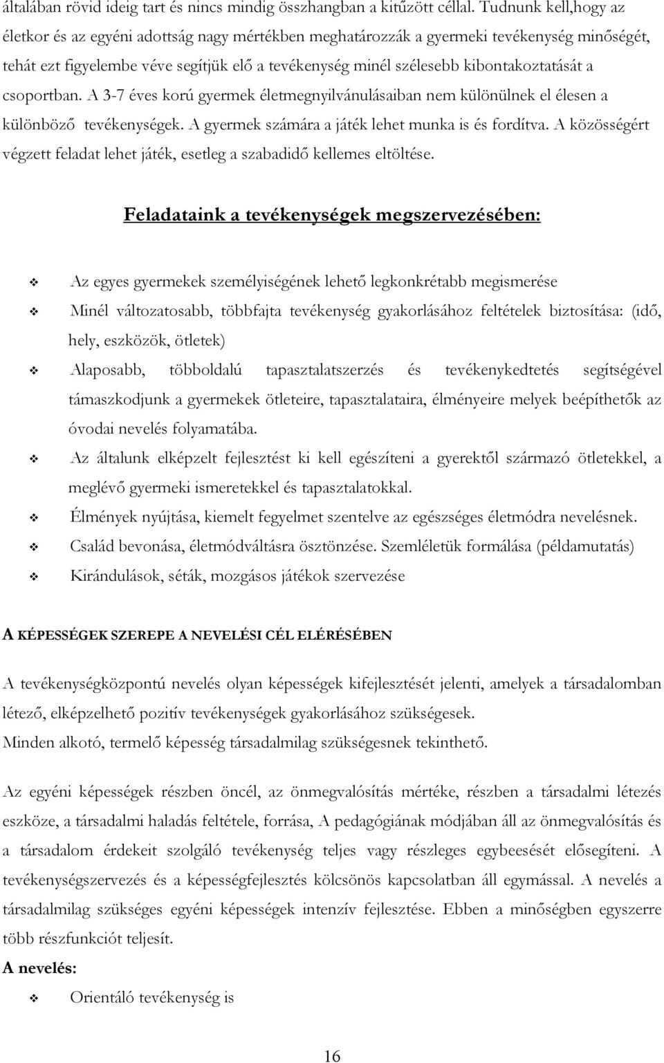 kibontakoztatását a csoportban. A 3-7 éves korú gyermek életmegnyilvánulásaiban nem különülnek el élesen a különböző tevékenységek. A gyermek számára a játék lehet munka is és fordítva.