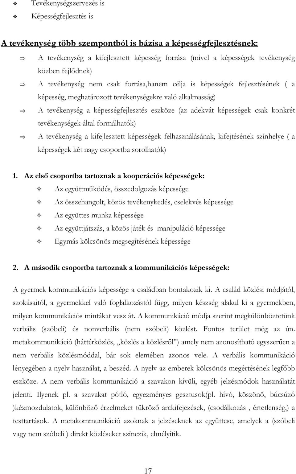 képességek csak konkrét tevékenységek által formálhatók) A tevékenység a kifejlesztett képességek felhasználásának, kifejtésének színhelye ( a képességek két nagy csoportba sorolhatók) 1.