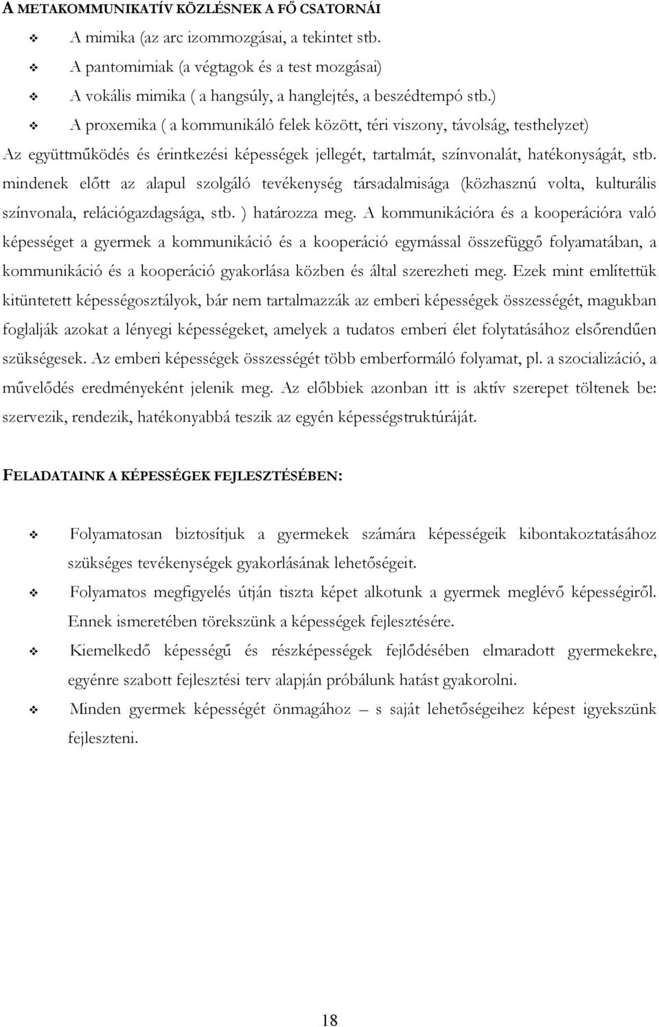 mindenek előtt az alapul szolgáló tevékenység társadalmisága (közhasznú volta, kulturális színvonala, relációgazdagsága, stb. ) határozza meg.