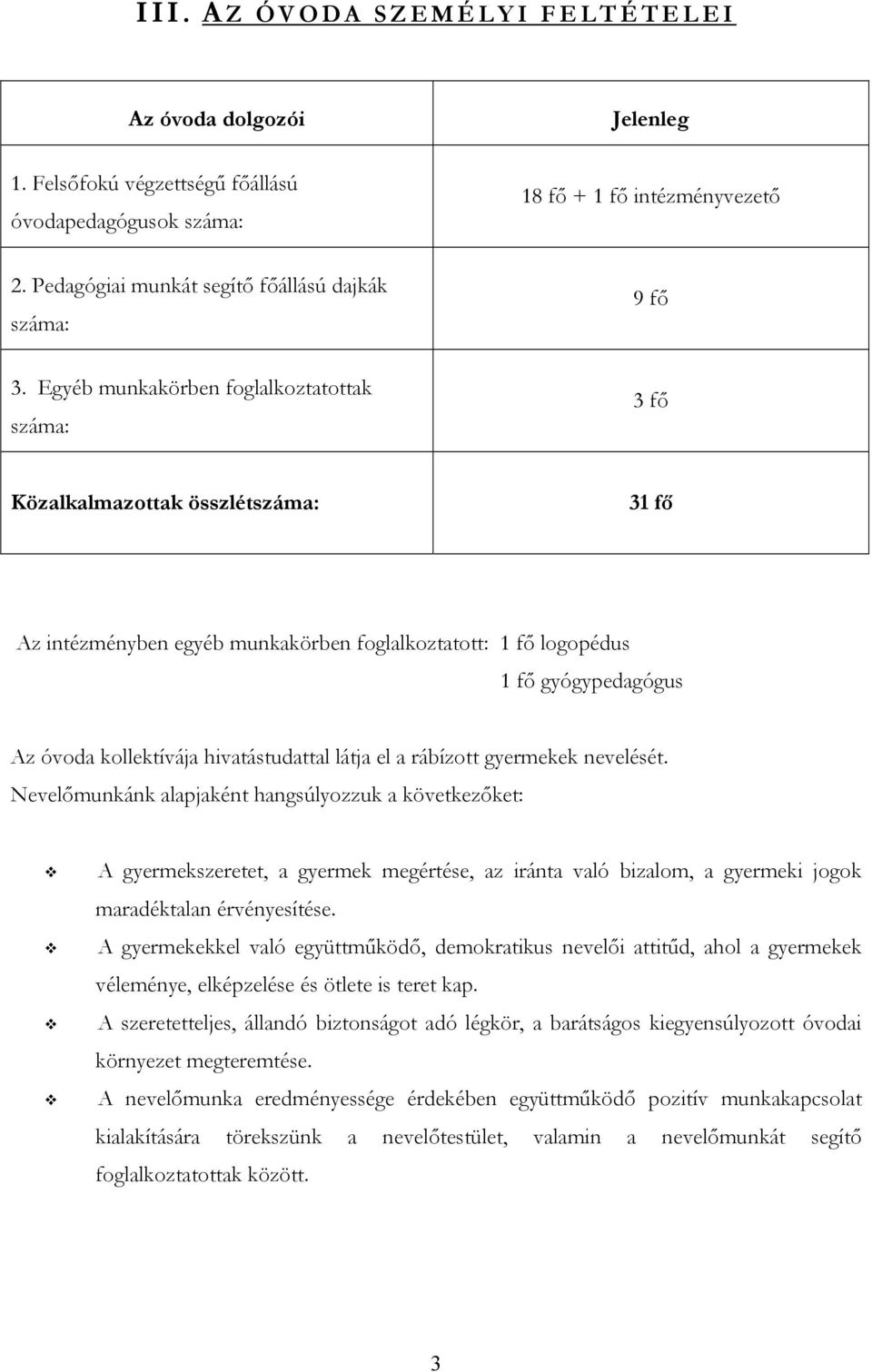 Egyéb munkakörben foglalkoztatottak száma: 3 fő Közalkalmazottak összlétszáma: 31 fő Az intézményben egyéb munkakörben foglalkoztatott: 1 fő logopédus 1 fő gyógypedagógus Az óvoda kollektívája