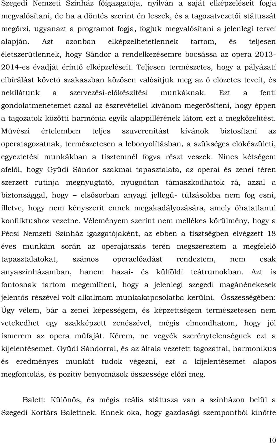 Azt azonban elképzelhetetlennek tartom, és teljesen életszerűtlennek, hogy Sándor a rendelkezésemre bocsássa az opera 2013-2014-es évadját érintő elképzeléseit.