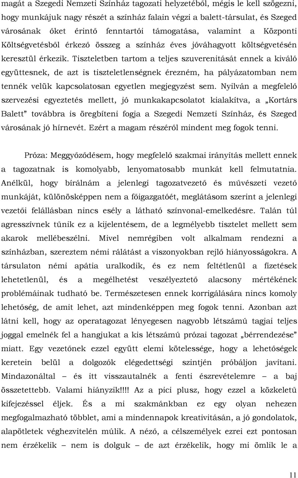 Tiszteletben tartom a teljes szuverenitását ennek a kiváló együttesnek, de azt is tiszteletlenségnek érezném, ha pályázatomban nem tennék velük kapcsolatosan egyetlen megjegyzést sem.