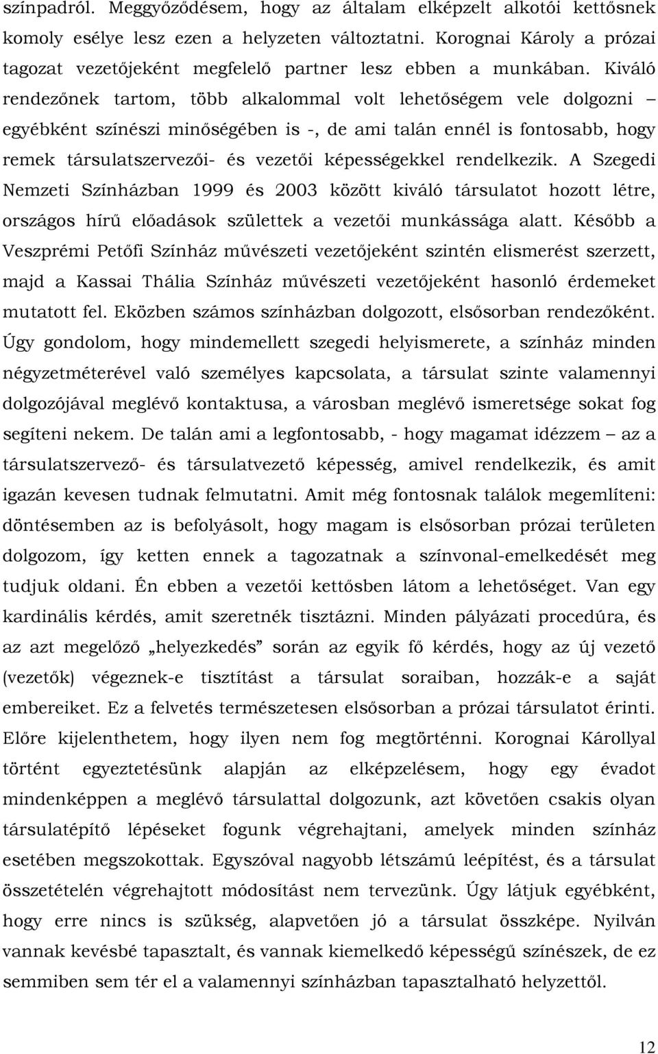 Kiváló rendezőnek tartom, több alkalommal volt lehetőségem vele dolgozni egyébként színészi minőségében is -, de ami talán ennél is fontosabb, hogy remek társulatszervezői- és vezetői képességekkel