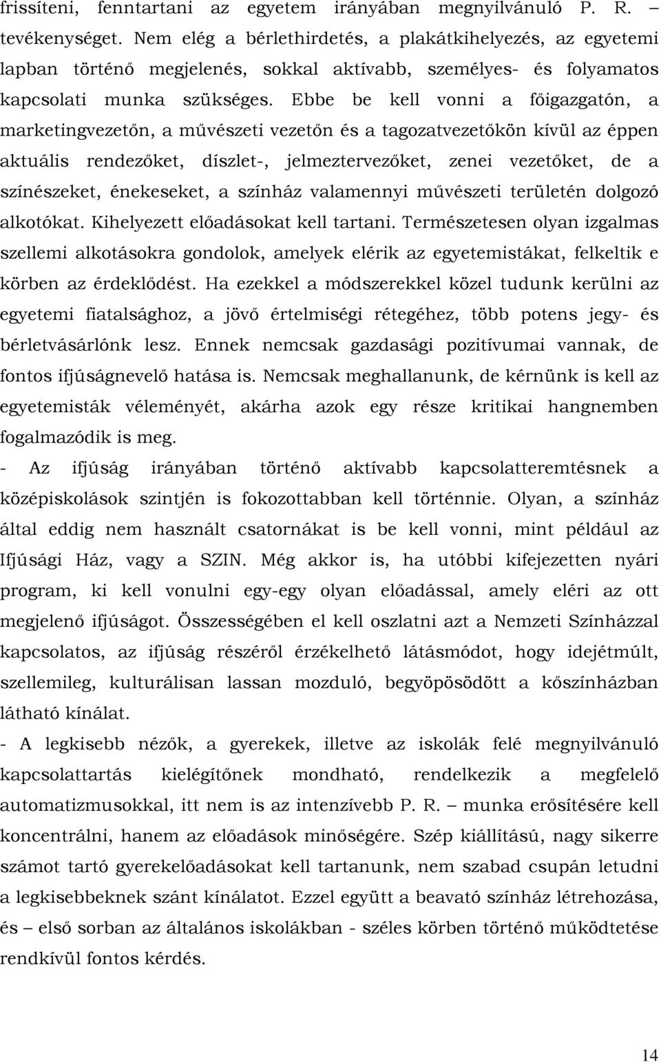 Ebbe be kell vonni a főigazgatón, a marketingvezetőn, a művészeti vezetőn és a tagozatvezetőkön kívül az éppen aktuális rendezőket, díszlet-, jelmeztervezőket, zenei vezetőket, de a színészeket,