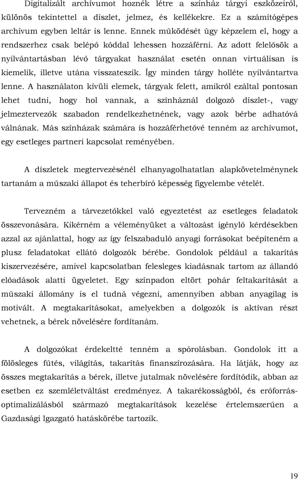 Az adott felelősök a nyilvántartásban lévő tárgyakat használat esetén onnan virtuálisan is kiemelik, illetve utána visszateszik. Így minden tárgy holléte nyilvántartva lenne.