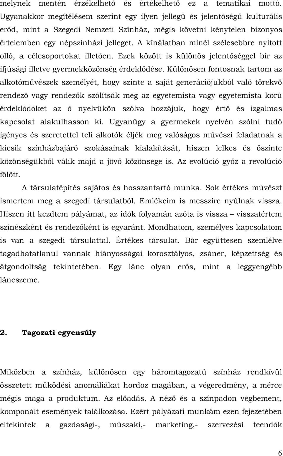 A kínálatban minél szélesebbre nyitott olló, a célcsoportokat illetően. Ezek között is különös jelentőséggel bír az ifjúsági illetve gyermekközönség érdeklődése.