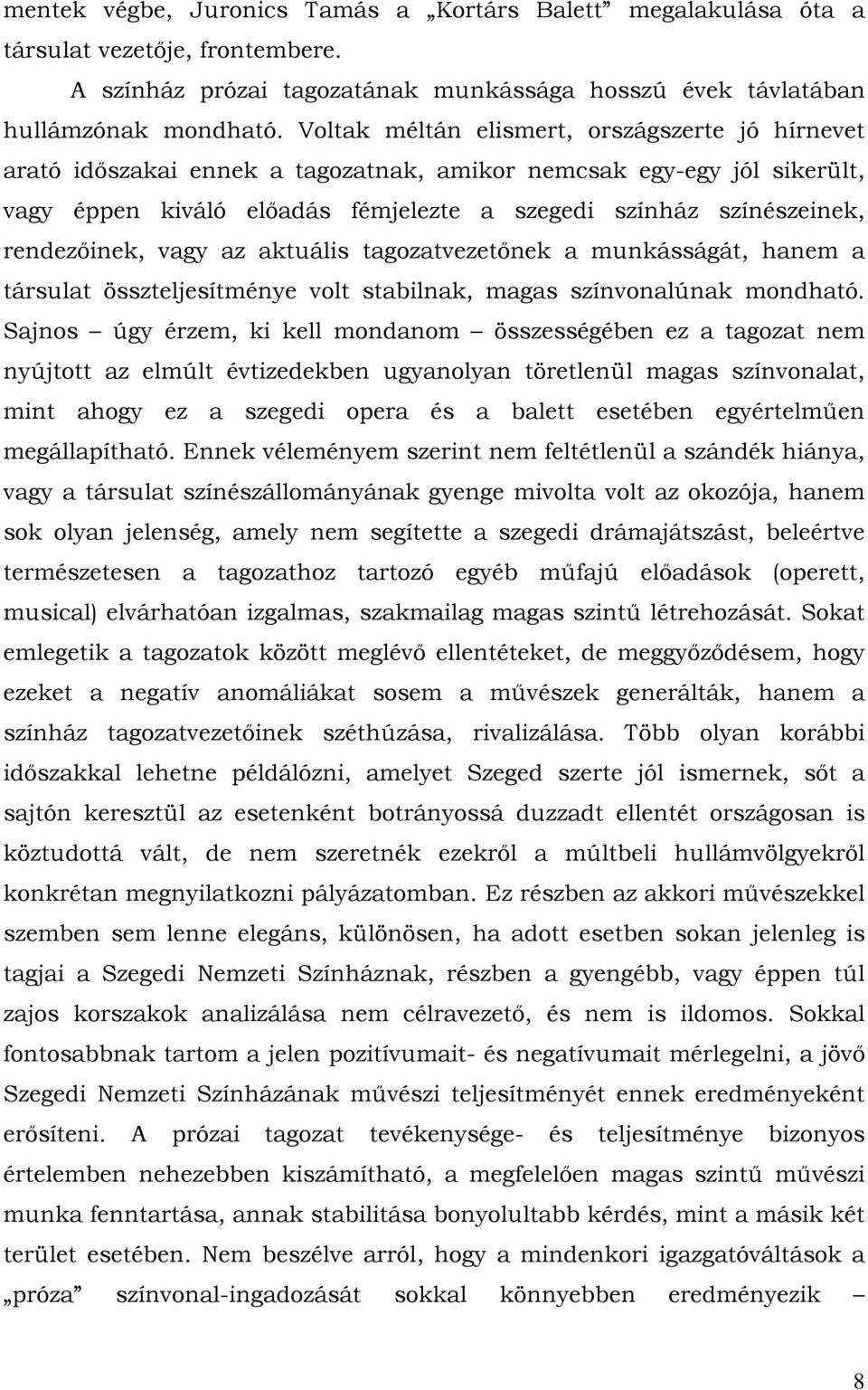 rendezőinek, vagy az aktuális tagozatvezetőnek a munkásságát, hanem a társulat összteljesítménye volt stabilnak, magas színvonalúnak mondható.