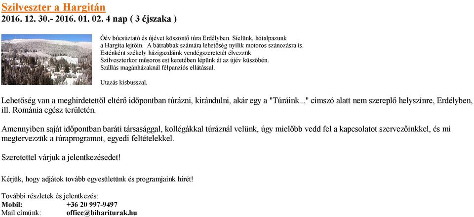 Szállás magánházaknál félpanziós ellátással. Lehetőség van a meghirdetettől eltérő időpontban túrázni, kirándulni, akár egy a "Túráink..." címszó alatt nem szereplő helyszínre, Erdélyben, ill.