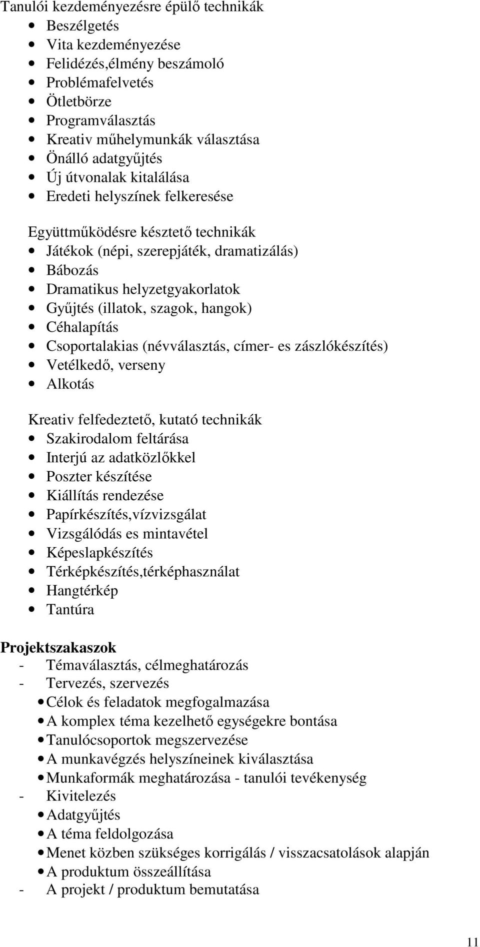 hangok) Céhalapítás Csoportalakias (névválasztás, címer- es zászlókészítés) Vetélkedı, verseny Alkotás Kreativ felfedeztetı, kutató technikák Szakirodalom feltárása Interjú az adatközlıkkel Poszter