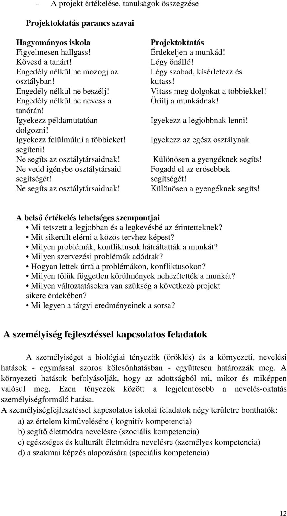 Ne vedd igénybe osztálytársaid segítségét! Ne segíts az osztálytársaidnak! Projektoktatás Érdekeljen a munkád! Légy önálló! Légy szabad, kísérletezz és kutass! Vitass meg dolgokat a többiekkel!