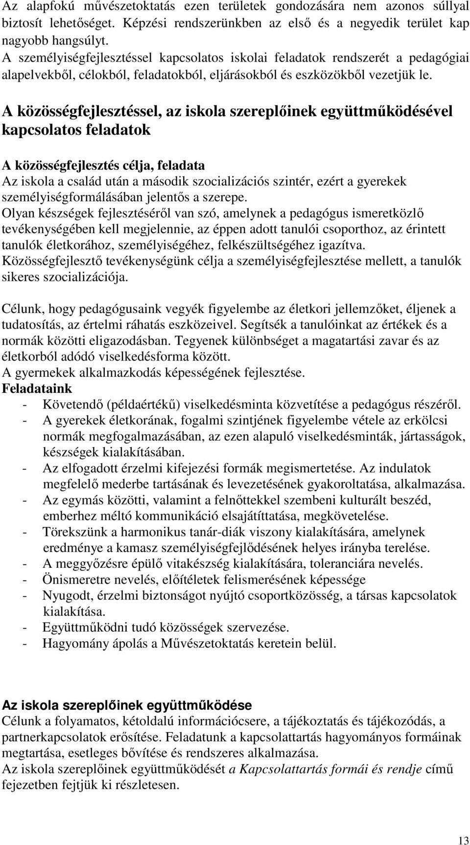 A közösségfejlesztéssel, az iskola szereplıinek együttmőködésével kapcsolatos feladatok A közösségfejlesztés célja, feladata Az iskola a család után a második szocializációs szintér, ezért a gyerekek