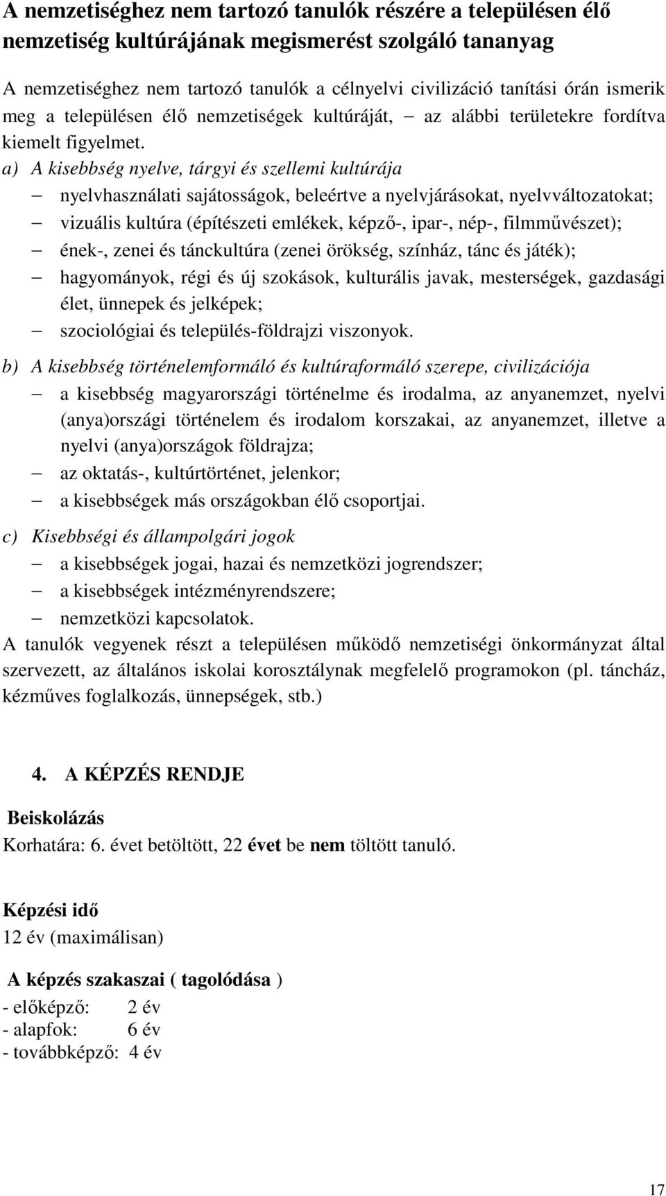 a) A kisebbség nyelve, tárgyi és szellemi kultúrája nyelvhasználati sajátosságok, beleértve a nyelvjárásokat, nyelvváltozatokat; vizuális kultúra (építészeti emlékek, képzı-, ipar-, nép-,