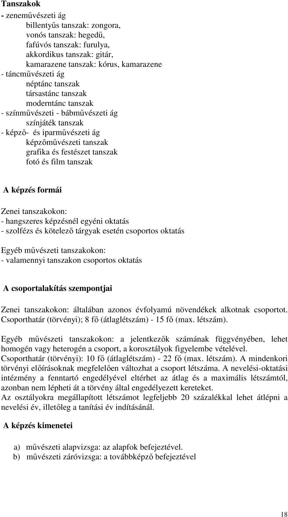 A képzés formái Zenei tanszakokon: - hangszeres képzésnél egyéni oktatás - szolfézs és kötelezı tárgyak esetén csoportos oktatás Egyéb mővészeti tanszakokon: - valamennyi tanszakon csoportos oktatás