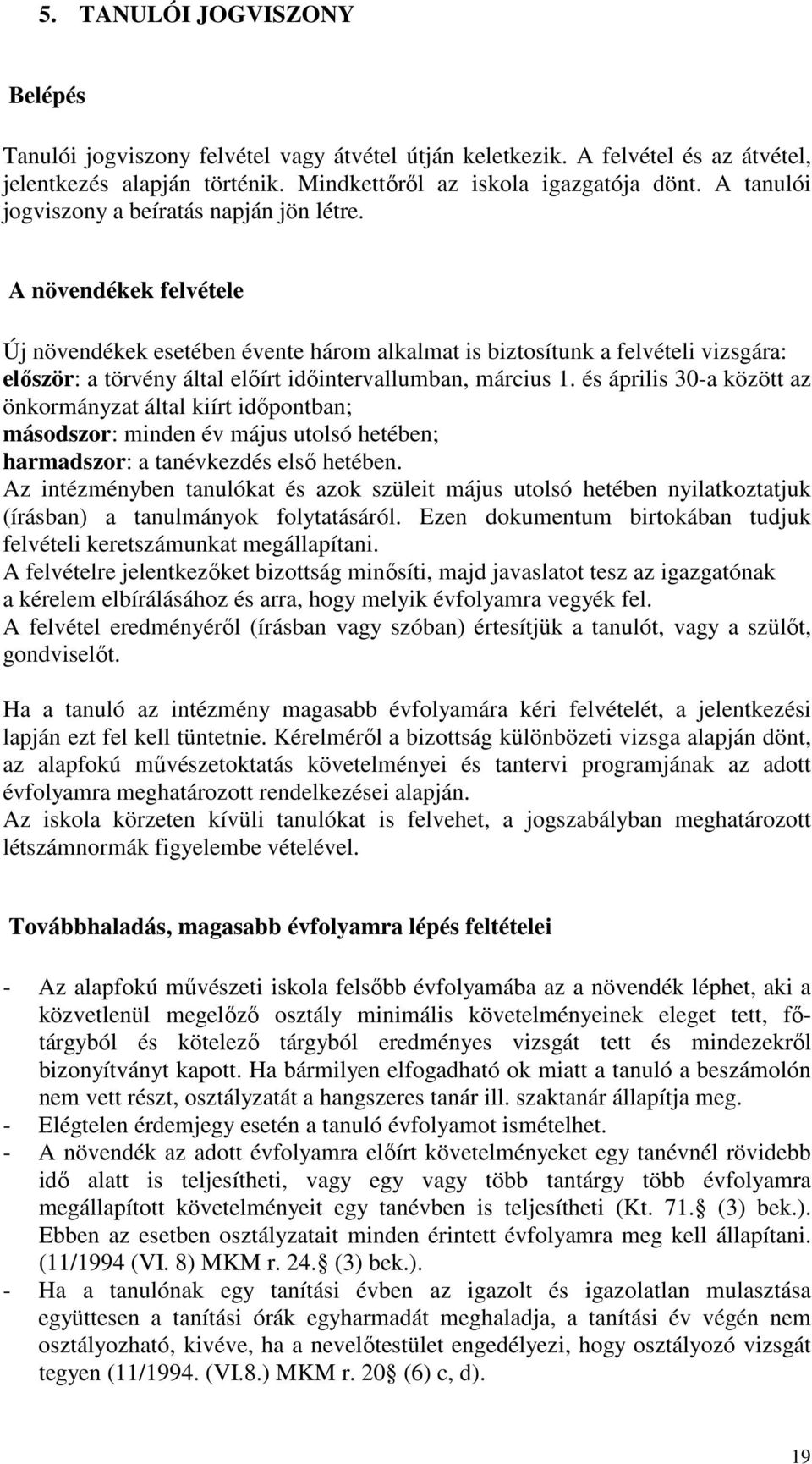 A növendékek felvétele Új növendékek esetében évente három alkalmat is biztosítunk a felvételi vizsgára: elıször: a törvény által elıírt idıintervallumban, március 1.