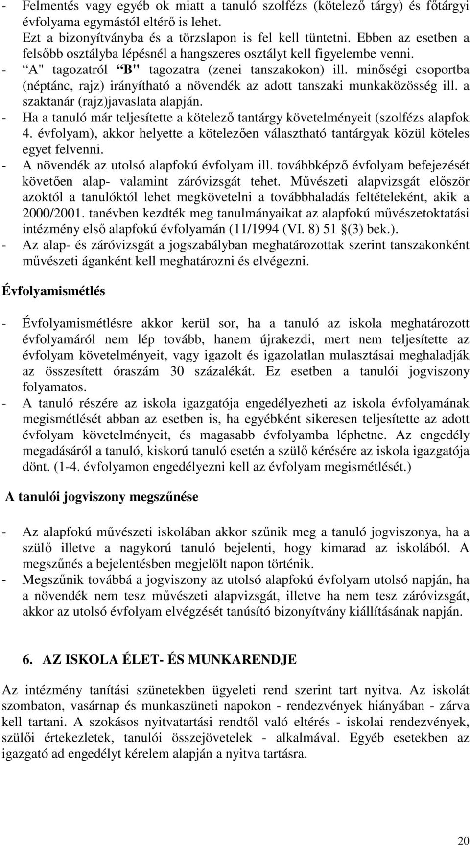 minıségi csoportba (néptánc, rajz) irányítható a növendék az adott tanszaki munkaközösség ill. a szaktanár (rajz)javaslata alapján.