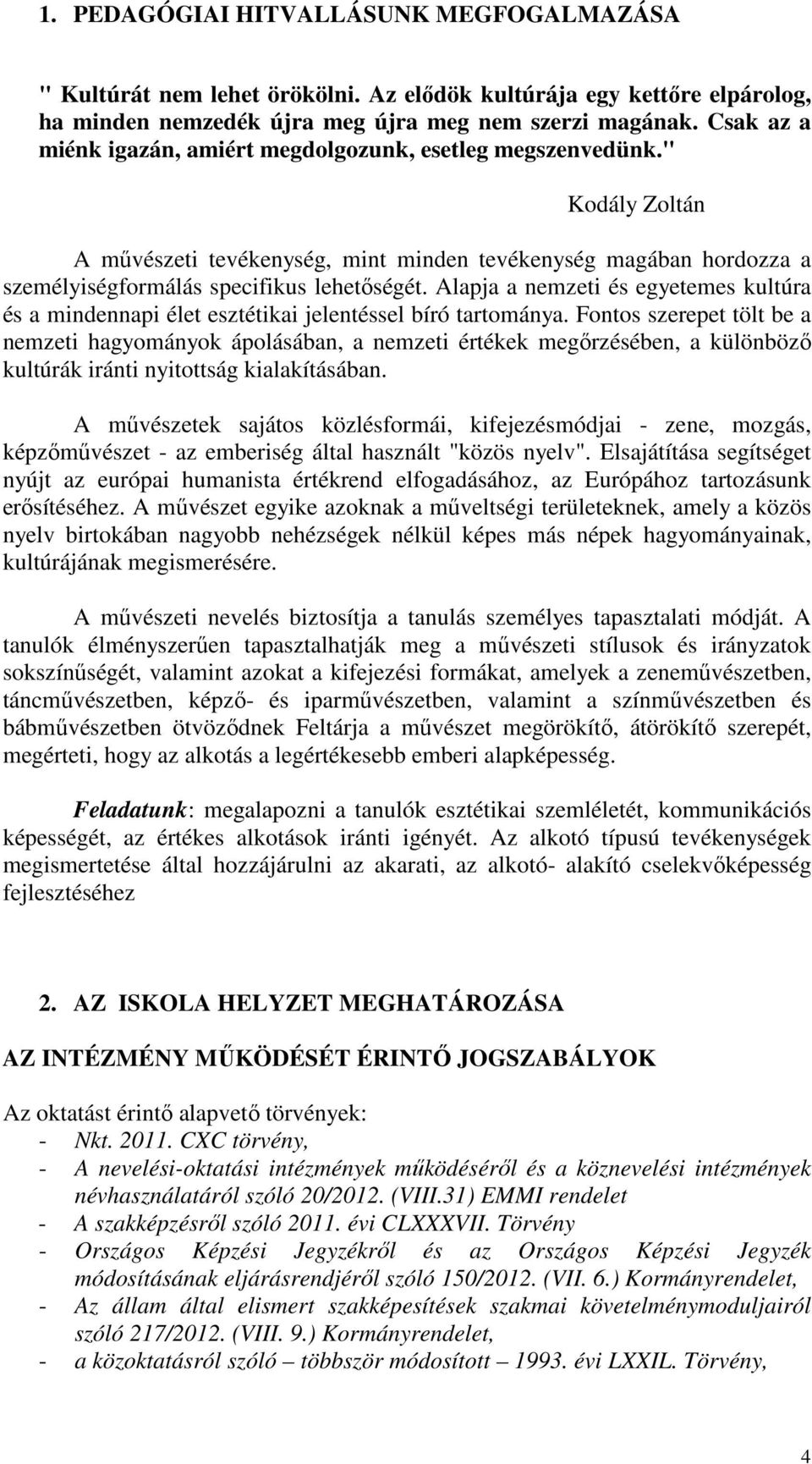 Alapja a nemzeti és egyetemes kultúra és a mindennapi élet esztétikai jelentéssel bíró tartománya.