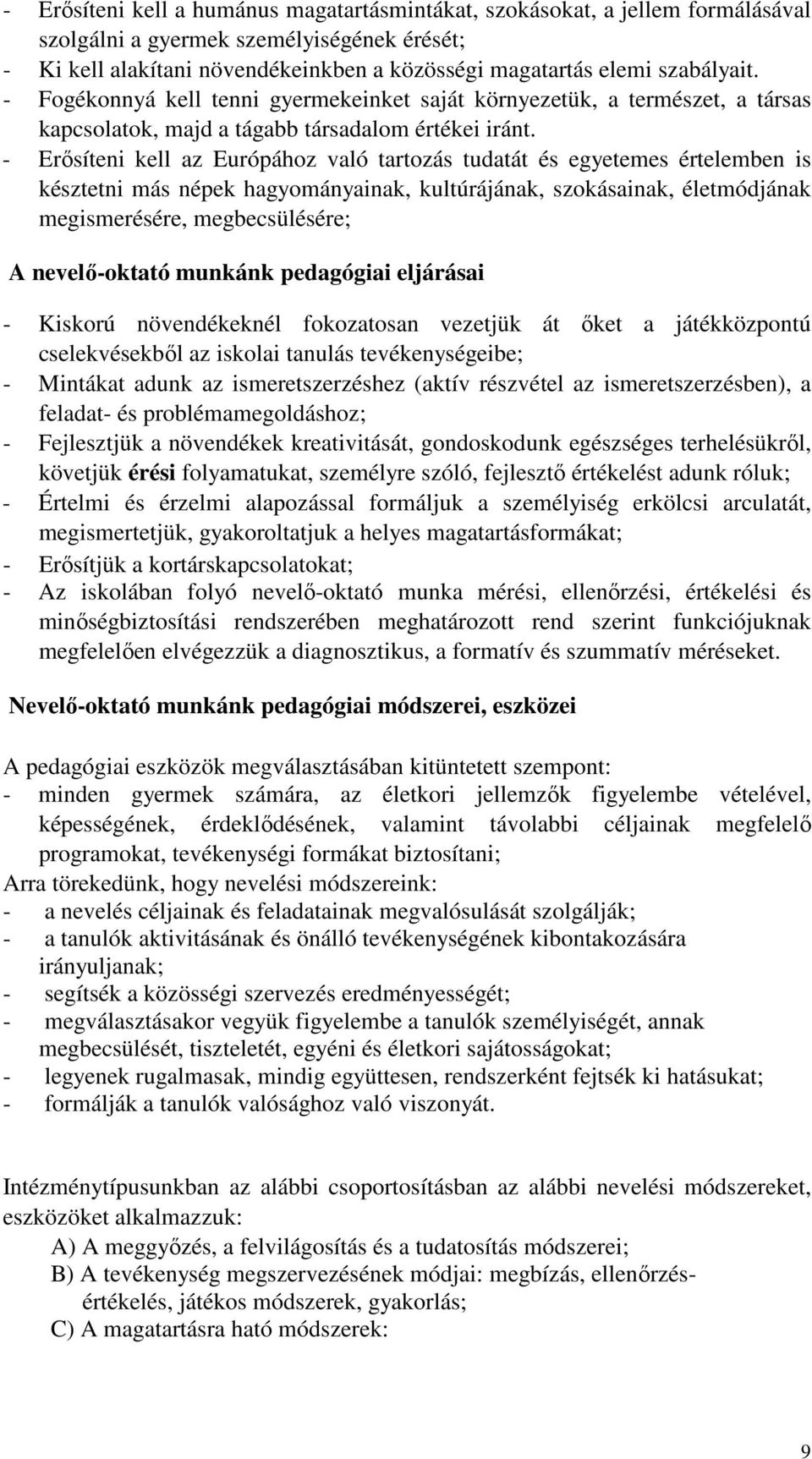 - Erısíteni kell az Európához való tartozás tudatát és egyetemes értelemben is késztetni más népek hagyományainak, kultúrájának, szokásainak, életmódjának megismerésére, megbecsülésére; A