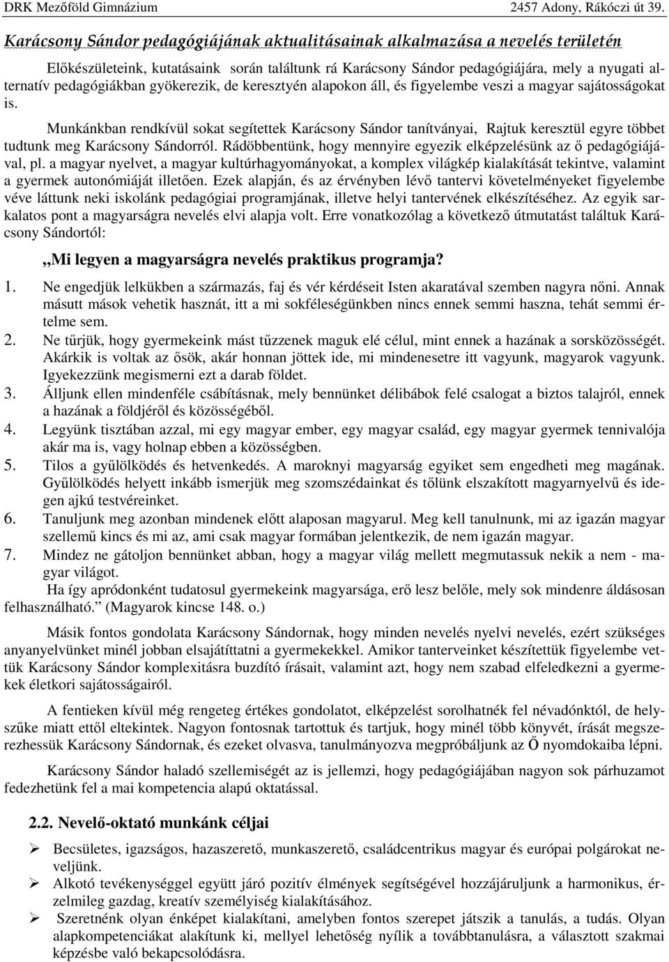 Munkánkban rendkívül sokat segítettek Karácsony Sándor tanítványai, Rajtuk keresztül egyre többet tudtunk meg Karácsony Sándorról.