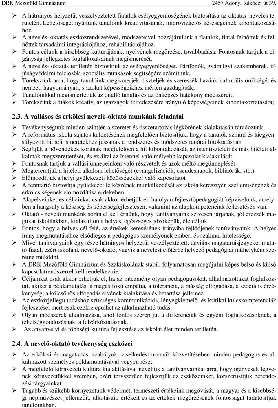 A nevelés oktatás eszközrendszerével, módszereivel hozzájárulunk a fiatalok, fiatal felnőttek és felnőttek társadalmi integrációjához, rehabilitációjához.