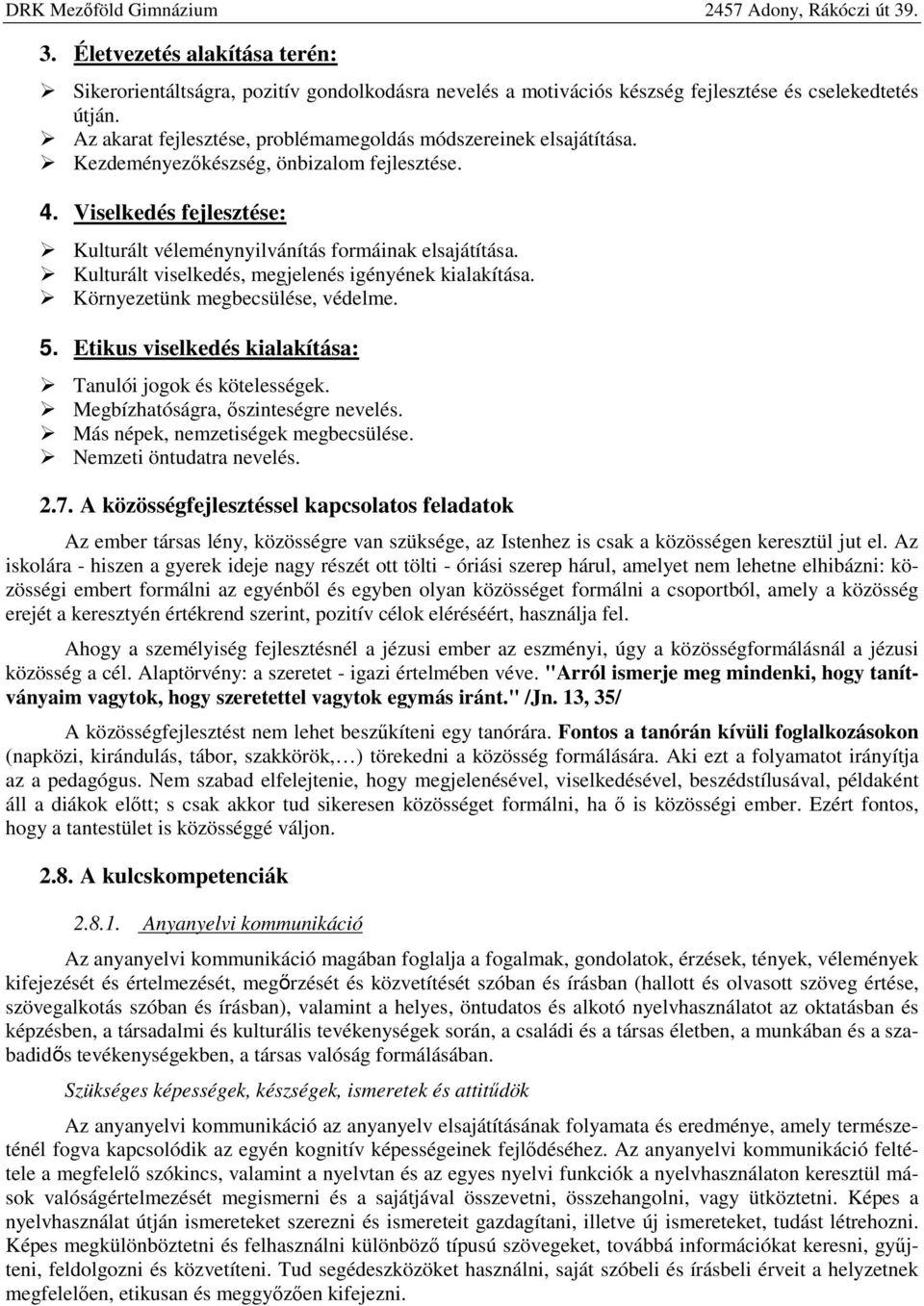 Kulturált viselkedés, megjelenés igényének kialakítása. Környezetünk megbecsülése, védelme. 5. Etikus viselkedés kialakítása: Tanulói jogok és kötelességek. Megbízhatóságra, őszinteségre nevelés.