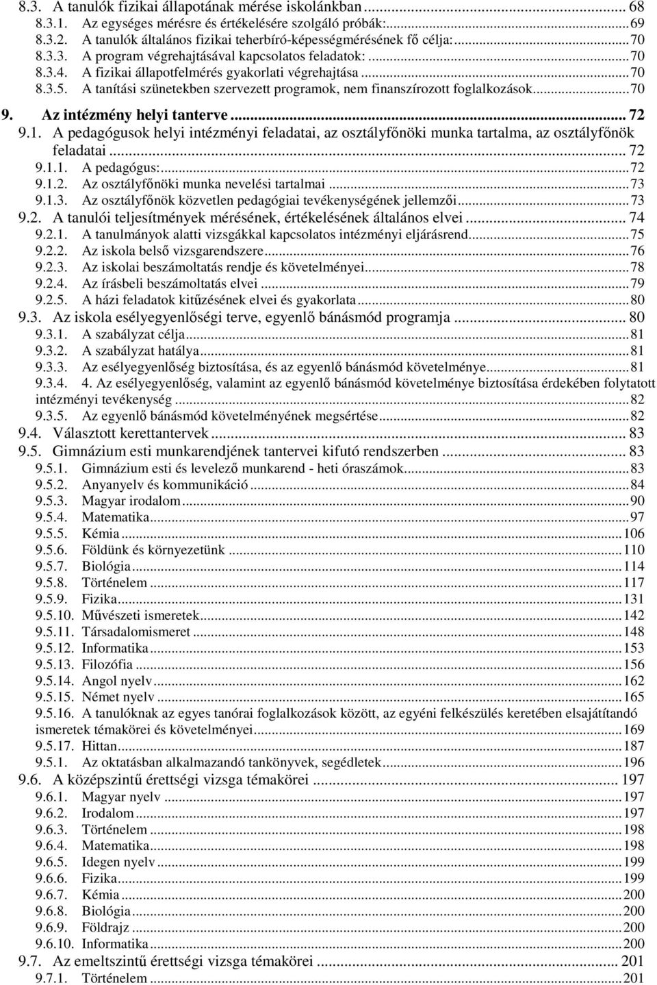 A tanítási szünetekben szervezett programok, nem finanszírozott foglalkozások... 70 9. Az intézmény helyi tanterve... 72 9.1.