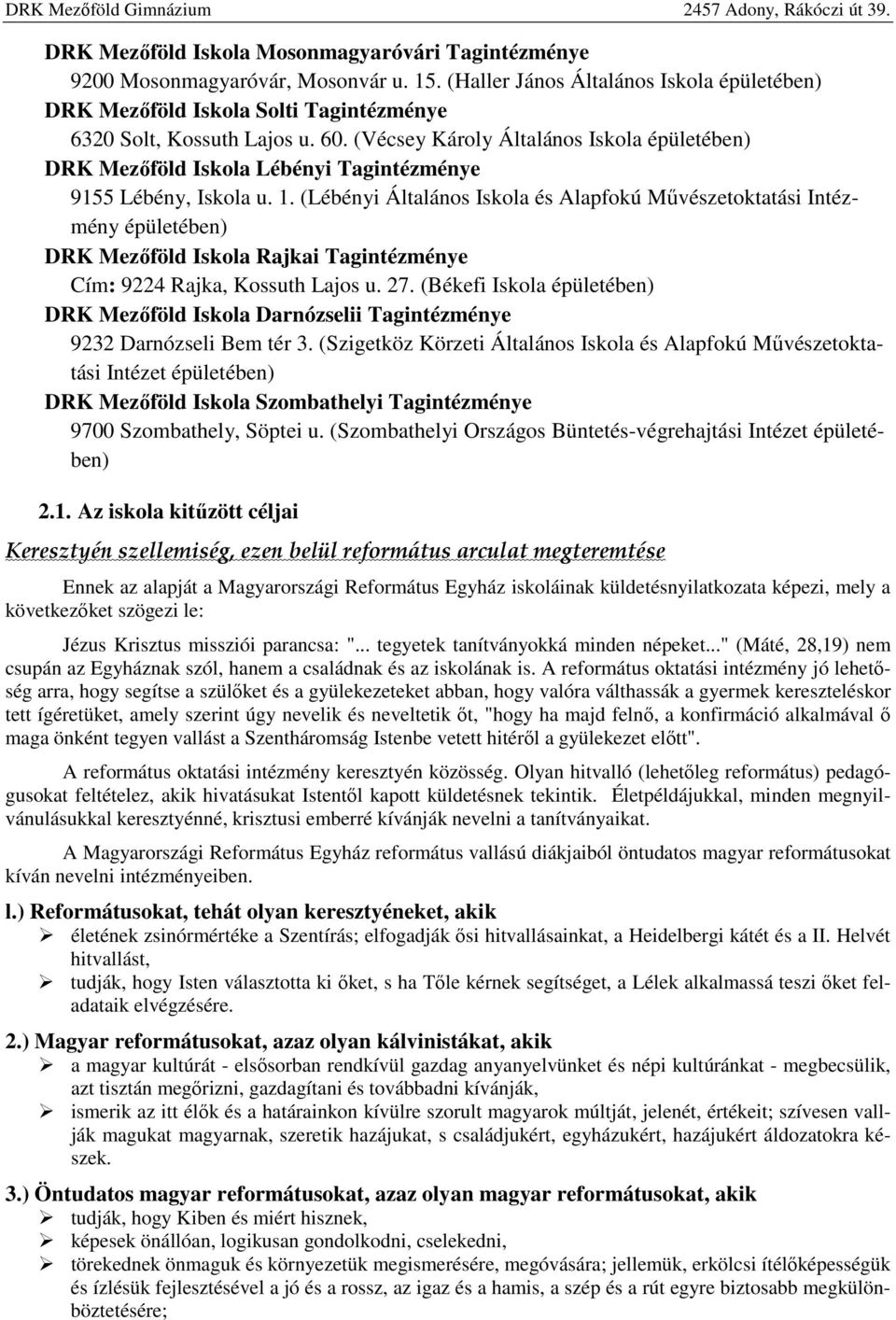 (Lébényi Általános Iskola és Alapfokú Művészetoktatási Intézmény épületében) DRK Mezőföld Iskola Rajkai Tagintézménye Cím: 9224 Rajka, Kossuth Lajos u. 27.