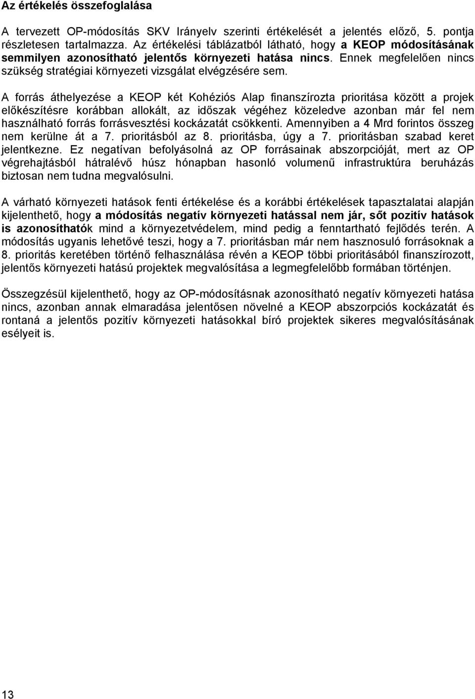 A forrás áthelyezése a KEOP két Kohéziós Alap finanszírozta prioritása között a projek előkészítésre korábban allokált, az időszak végéhez közeledve azonban már fel nem használható forrás