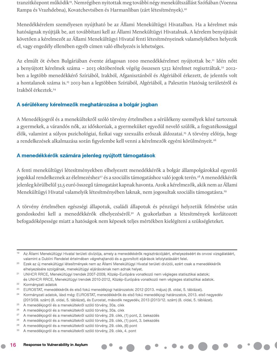 A kérelem benyújtását követően a kérelmezőt az Állami Menekültügyi Hivatal fenti létesítményeinek valamelyikében helyezik el, vagy engedély ellenében egyéb címen való elhelyezés is lehetséges.