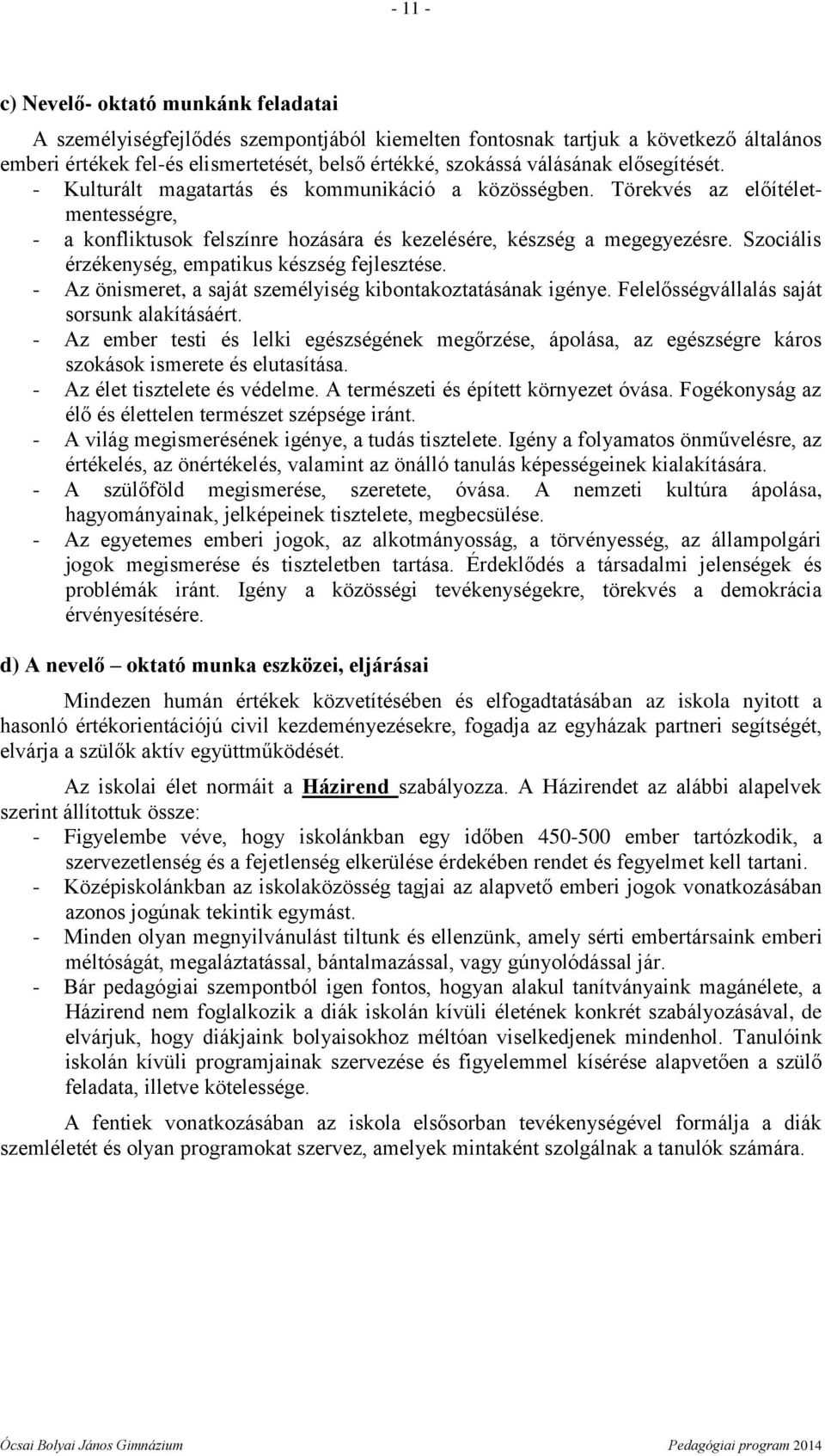 Szociális érzékenység, empatikus készség fejlesztése. - Az önismeret, a saját személyiség kibontakoztatásának igénye. Felelősségvállalás saját sorsunk alakításáért.