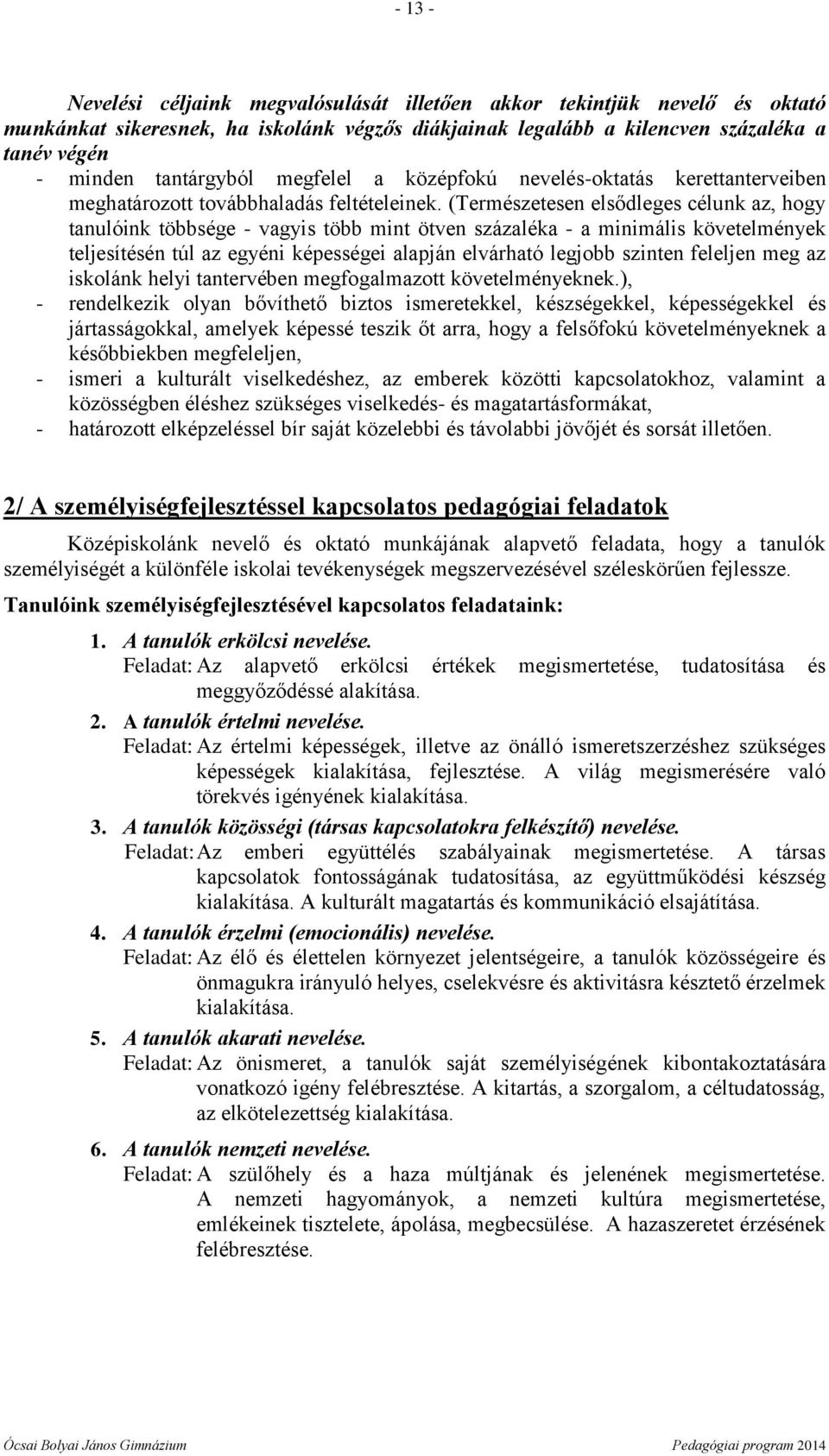 (Természetesen elsődleges célunk az, hogy tanulóink többsége - vagyis több mint ötven százaléka - a minimális követelmények teljesítésén túl az egyéni képességei alapján elvárható legjobb szinten