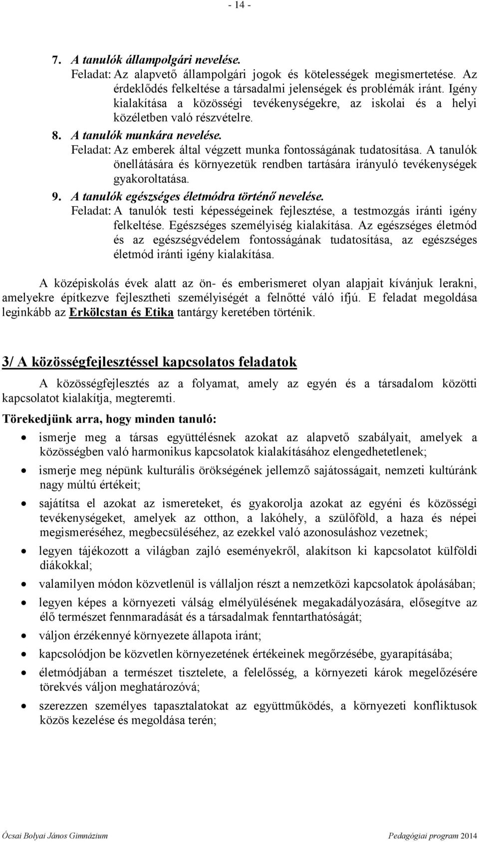 A tanulók önellátására és környezetük rendben tartására irányuló tevékenységek gyakoroltatása. 9. A tanulók egészséges életmódra történő nevelése.