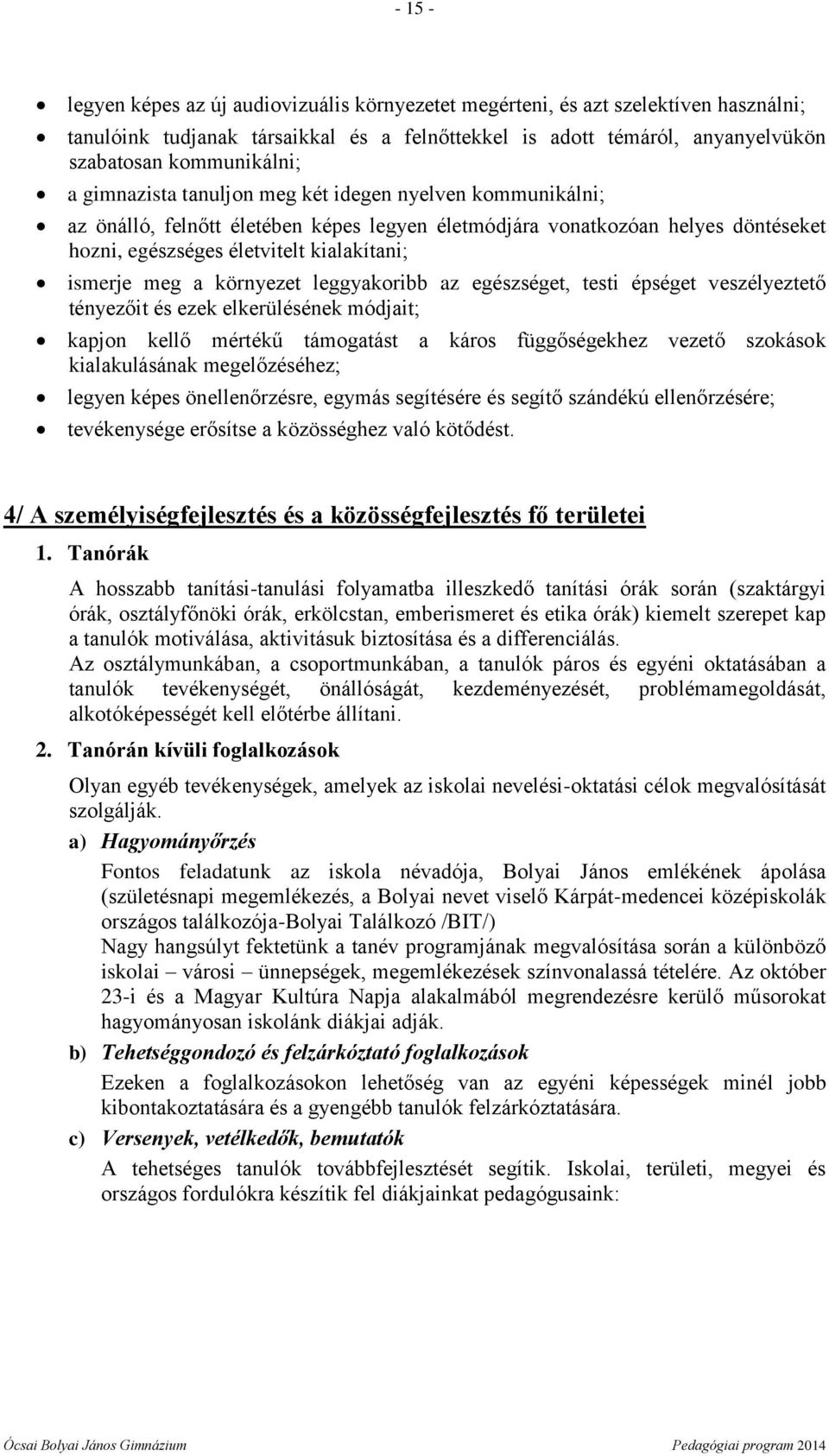 környezet leggyakoribb az egészséget, testi épséget veszélyeztető tényezőit és ezek elkerülésének módjait; kapjon kellő mértékű támogatást a káros függőségekhez vezető szokások kialakulásának