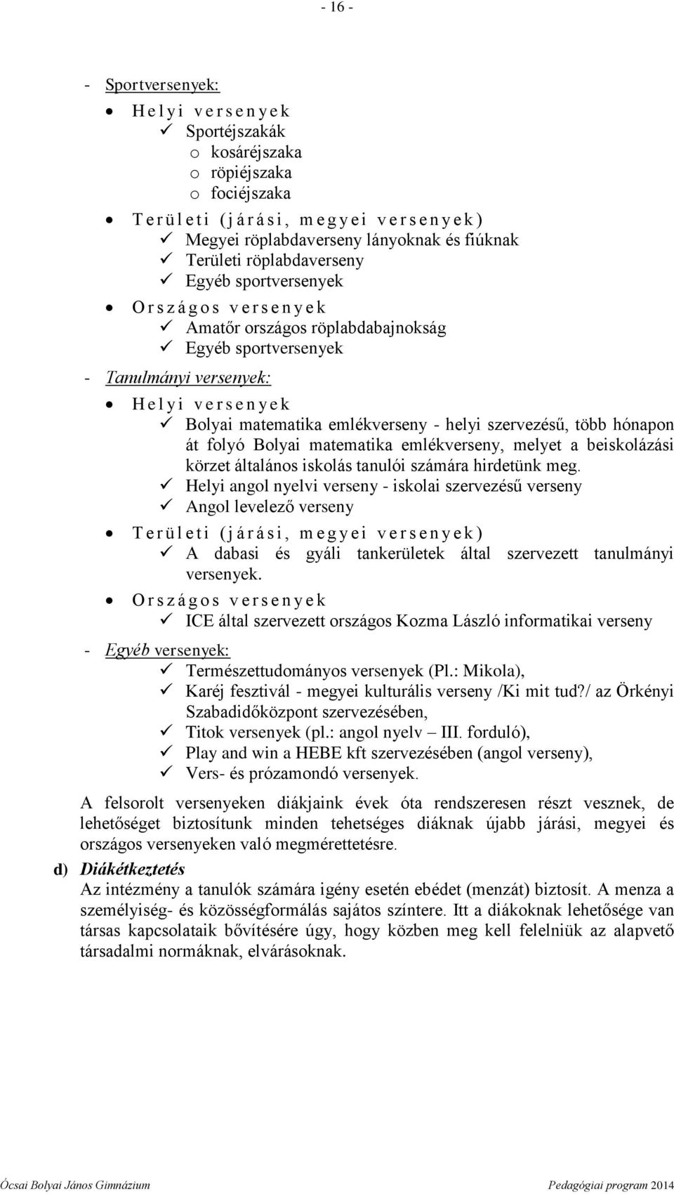 n y e k Bolyai matematika emlékverseny - helyi szervezésű, több hónapon át folyó Bolyai matematika emlékverseny, melyet a beiskolázási körzet általános iskolás tanulói számára hirdetünk meg.