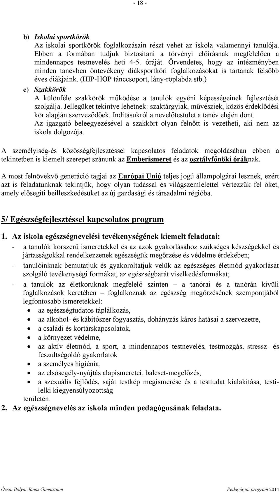 Örvendetes, hogy az intézményben minden tanévben öntevékeny diáksportköri foglalkozásokat is tartanak felsőbb éves diákjaink. (HIP-HOP tánccsoport, lány-röplabda stb.