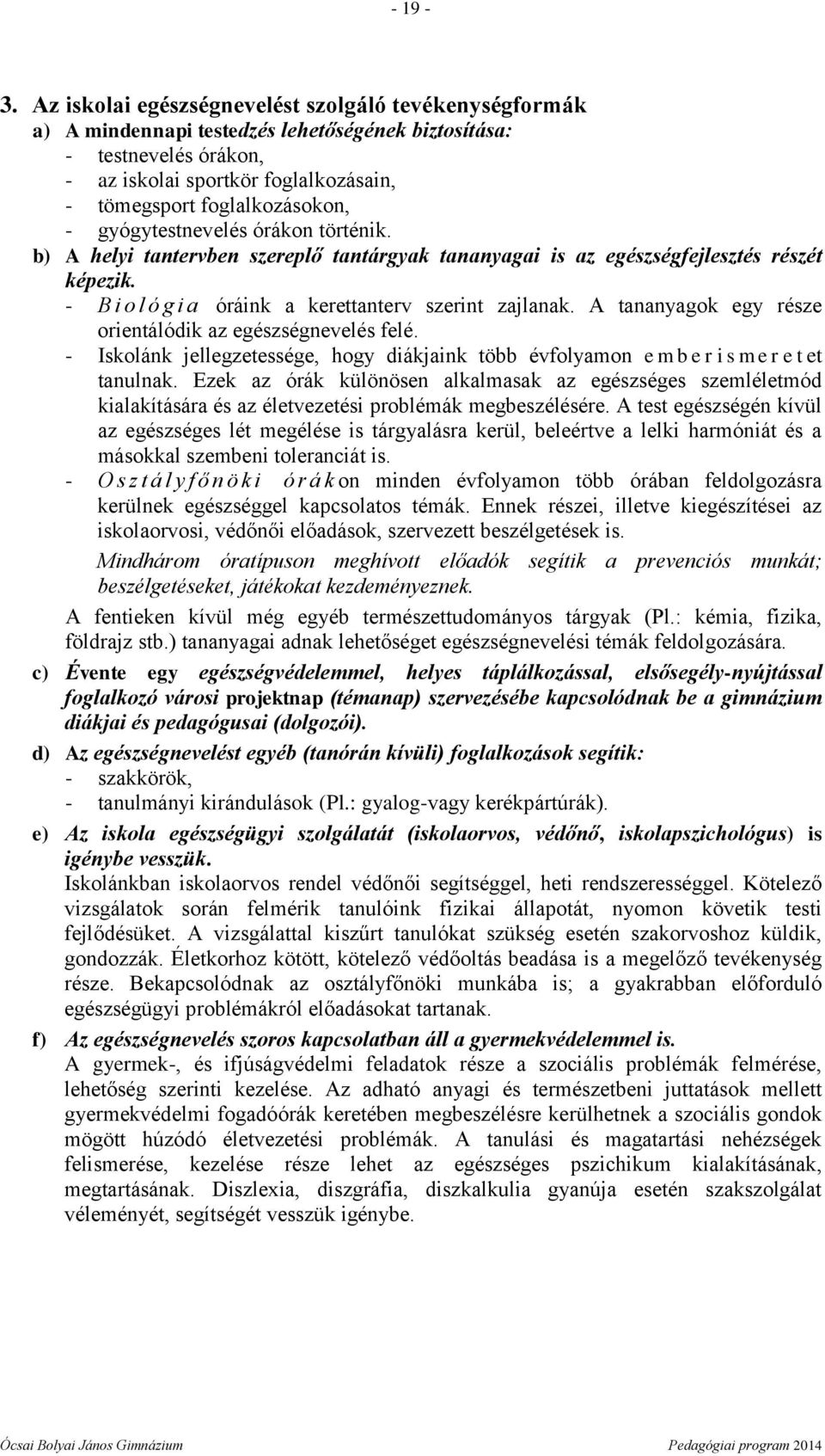 gyógytestnevelés órákon történik. b) A helyi tantervben szereplő tantárgyak tananyagai is az egészségfejlesztés részét képezik. - B i o l ó g i a óráink a kerettanterv szerint zajlanak.