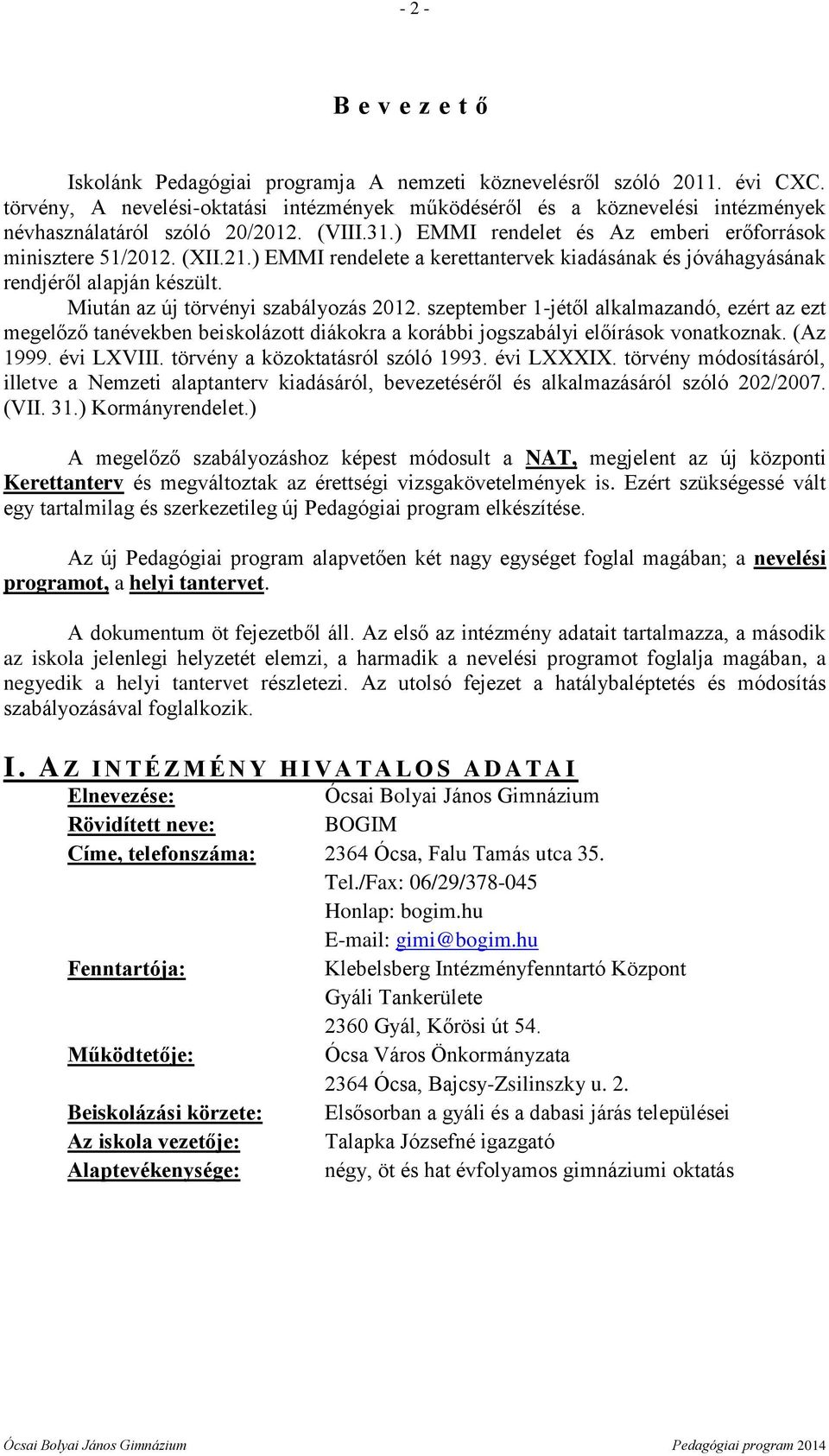 ) EMMI rendelete a kerettantervek kiadásának és jóváhagyásának rendjéről alapján készült. Miután az új törvényi szabályozás 2012.