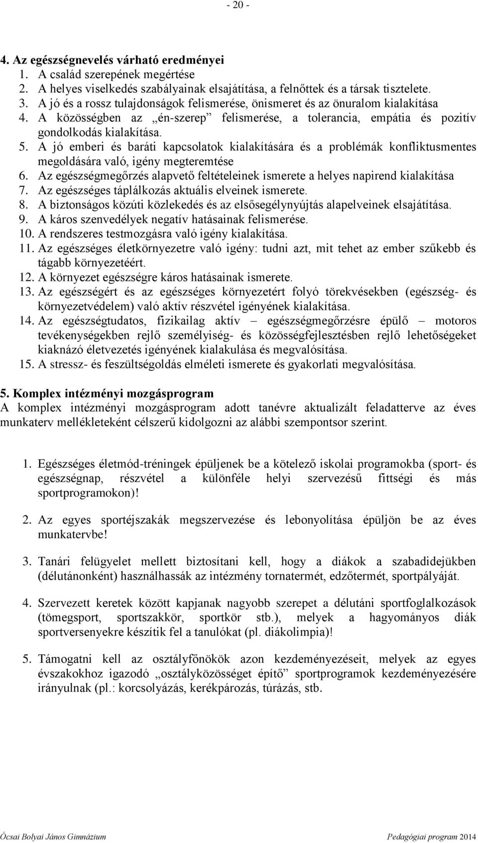 A jó emberi és baráti kapcsolatok kialakítására és a problémák konfliktusmentes megoldására való, igény megteremtése 6.