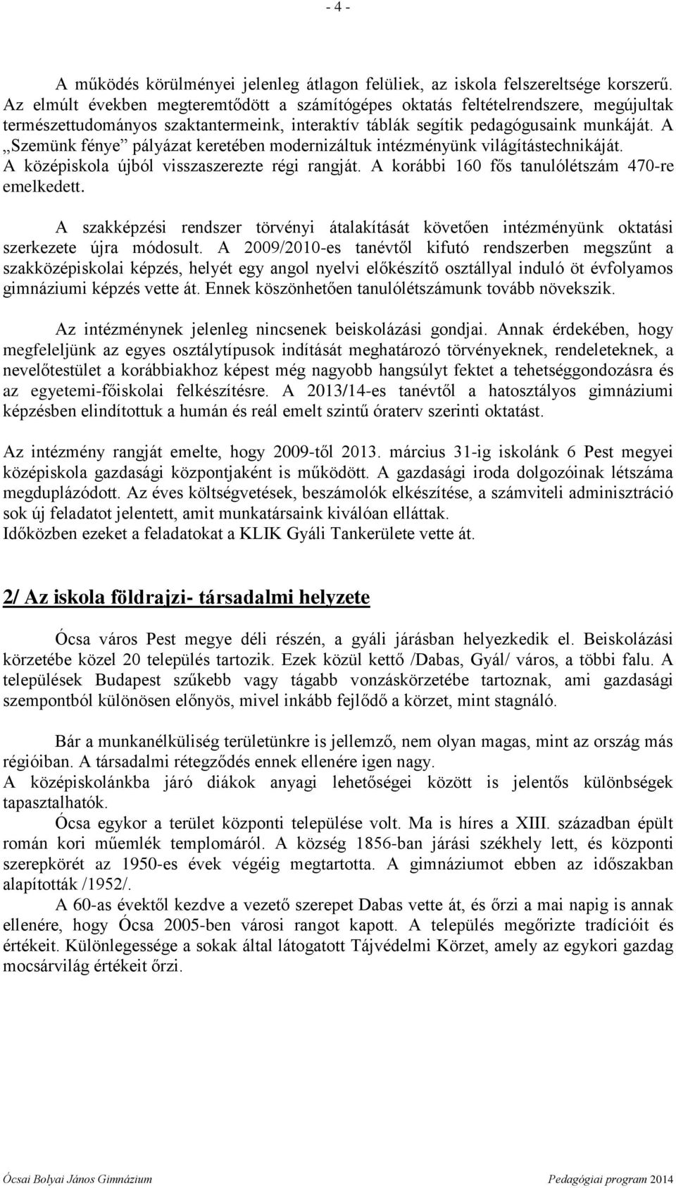 A Szemünk fénye pályázat keretében modernizáltuk intézményünk világítástechnikáját. A középiskola újból visszaszerezte régi rangját. A korábbi 160 fős tanulólétszám 470-re emelkedett.