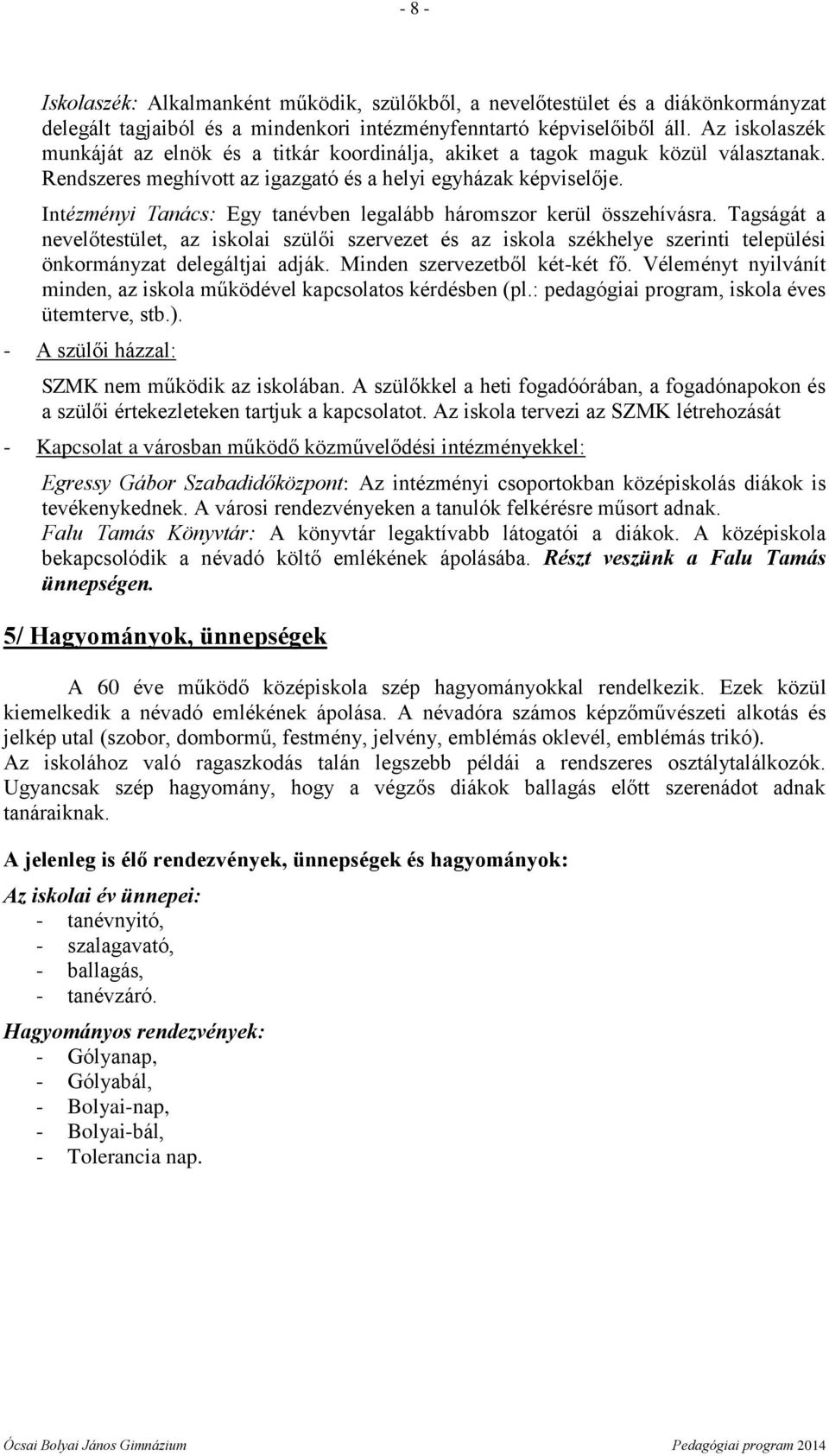 Intézményi Tanács: Egy tanévben legalább háromszor kerül összehívásra. Tagságát a nevelőtestület, az iskolai szülői szervezet és az iskola székhelye szerinti települési önkormányzat delegáltjai adják.