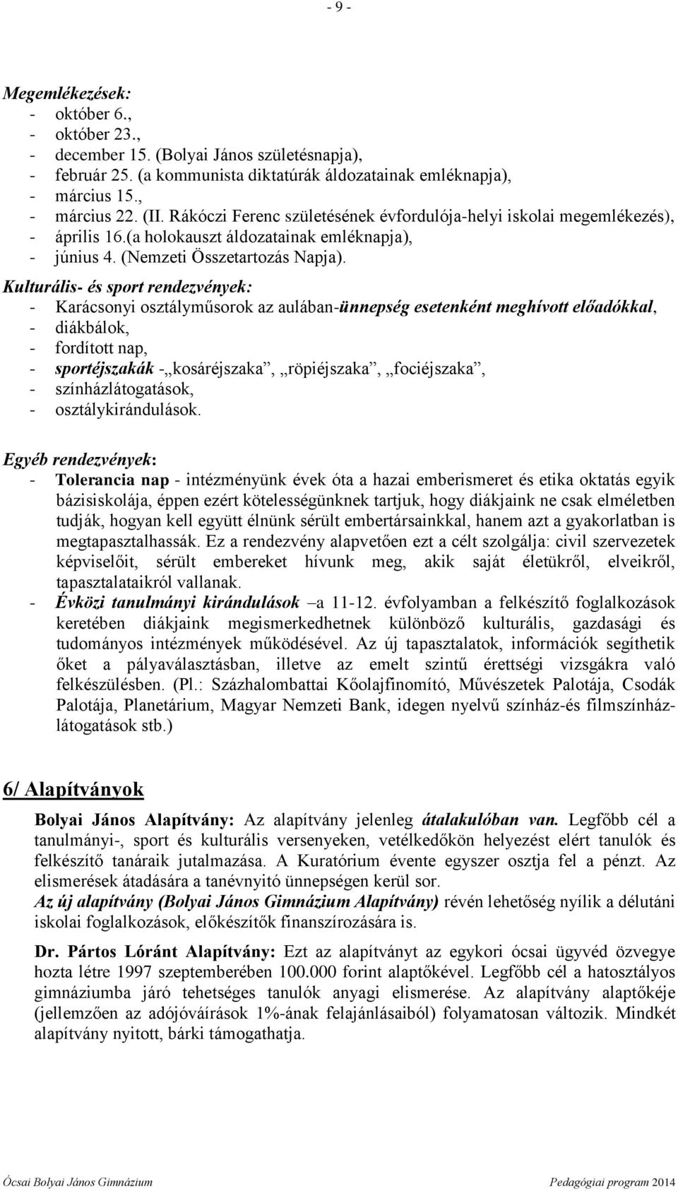 Kulturális- és sport rendezvények: - Karácsonyi osztályműsorok az aulában-ünnepség esetenként meghívott előadókkal, - diákbálok, - fordított nap, - sportéjszakák - kosáréjszaka, röpiéjszaka,