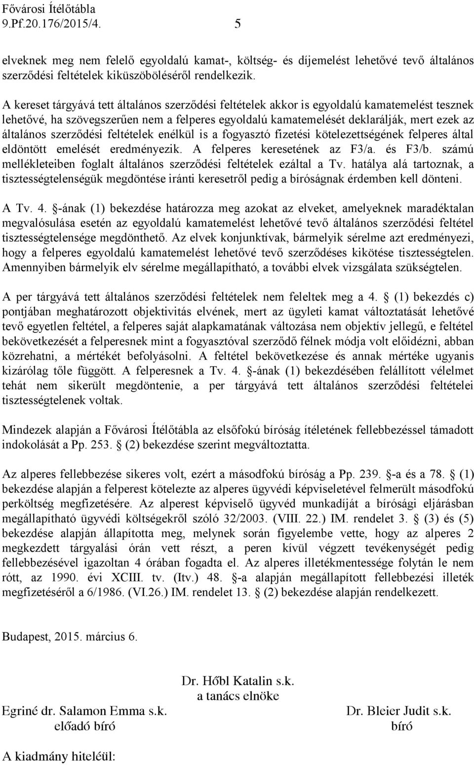 szerződési feltételek enélkül is a fogyasztó fizetési kötelezettségének felperes által eldöntött emelését eredményezik. A felperes keresetének az F3/a. és F3/b.