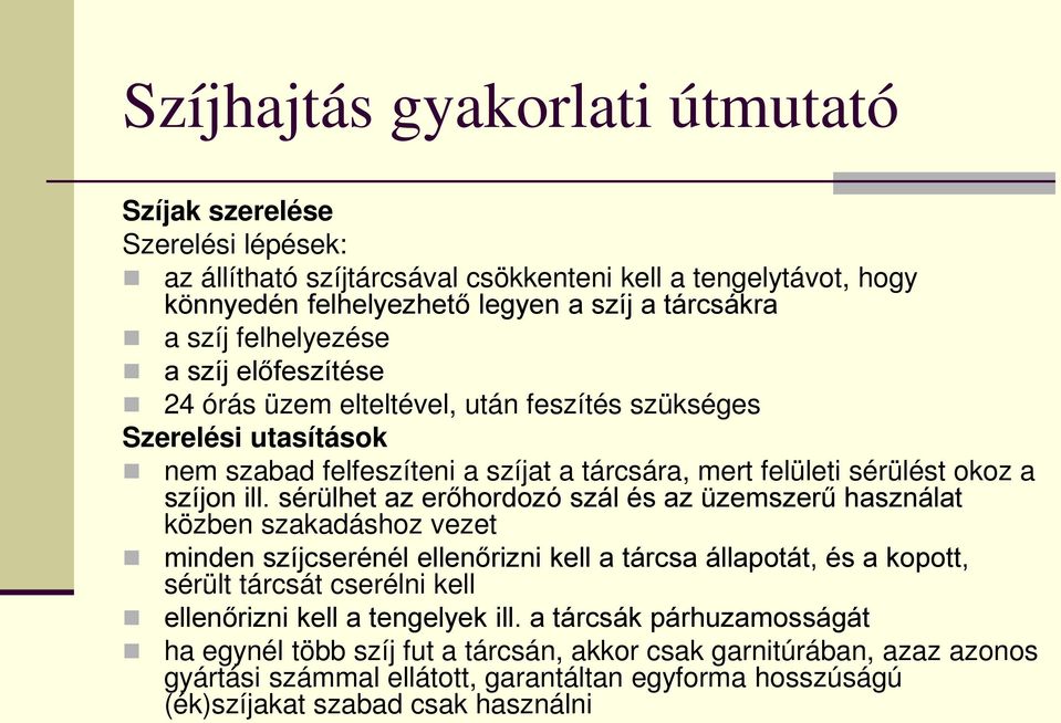 sérülhet az erőhordozó szál és az üzemszerű használat közben szakadáshoz vezet minden szíjcserénél ellenőrizni kell a tárcsa állapotát, és a kopott, sérült tárcsát cserélni kell ellenőrizni kell