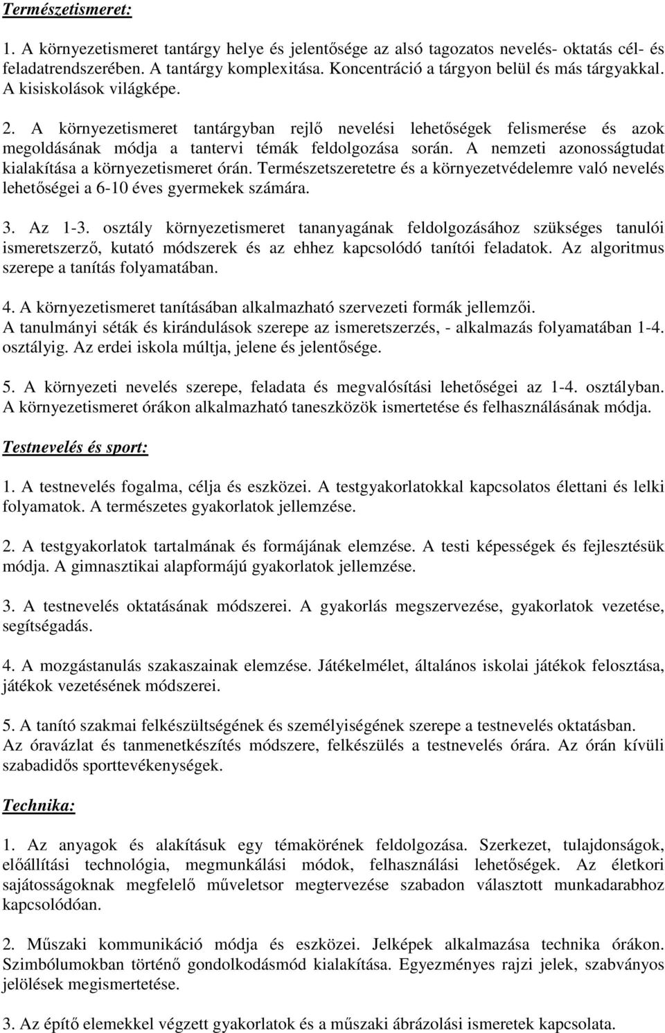 A környezetismeret tantárgyban rejlő nevelési lehetőségek felismerése és azok megoldásának módja a tantervi témák feldolgozása során. A nemzeti azonosságtudat kialakítása a környezetismeret órán.