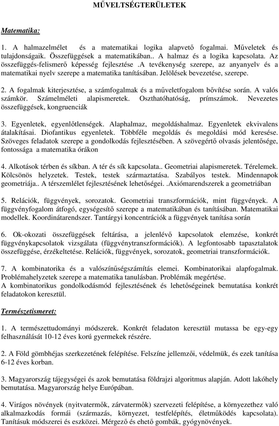 A fogalmak kiterjesztése, a számfogalmak és a műveletfogalom bővítése során. A valós számkör. Számelméleti alapismeretek. Oszthatóhatóság, prímszámok. Nevezetes összefüggések, kongruenciák 3.